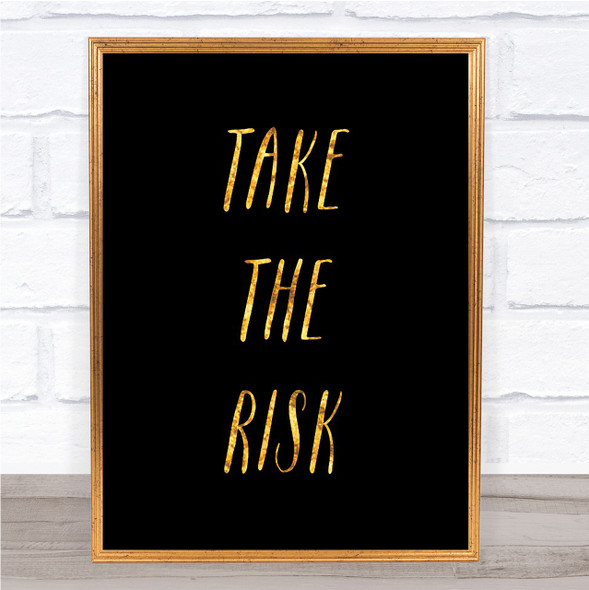 Take The Risk Quote Print Black & Gold Wall Art Picture