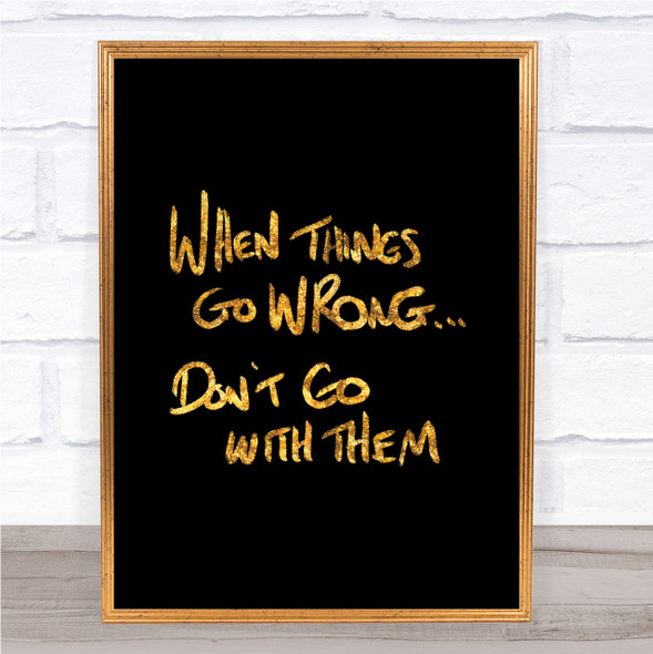 Things Go Wrong Quote Print Black & Gold Wall Art Picture