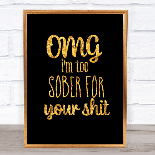 Too Sober For Your Shit Quote Print Black & Gold Wall Art Picture