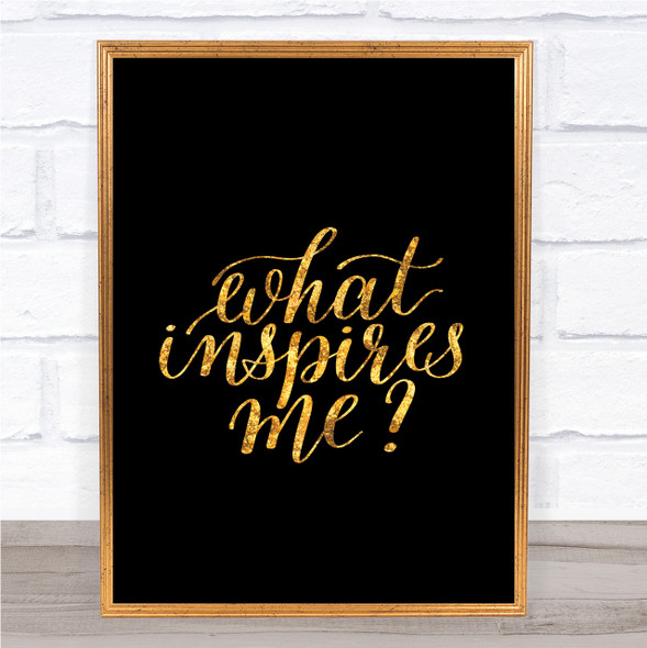 What Inspires Me Quote Print Black & Gold Wall Art Picture