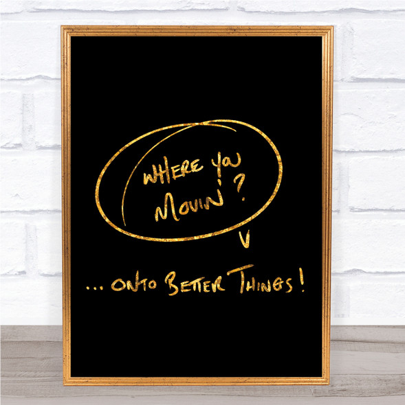 Where You Movin Quote Print Black & Gold Wall Art Picture