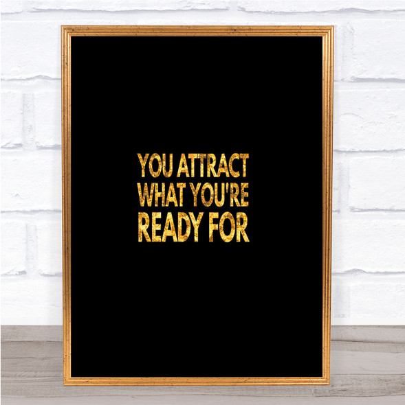 You Attract What You're Ready For Quote Print Black & Gold Wall Art Picture