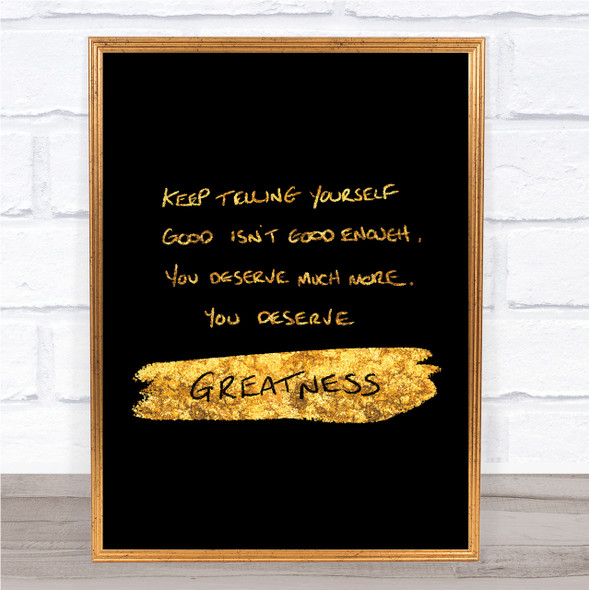You Deserve Greatness Quote Print Black & Gold Wall Art Picture