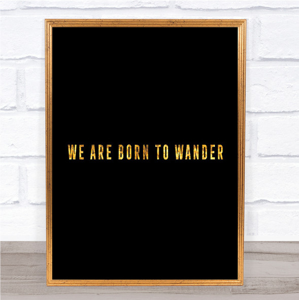 Born To Wander Quote Print Black & Gold Wall Art Picture