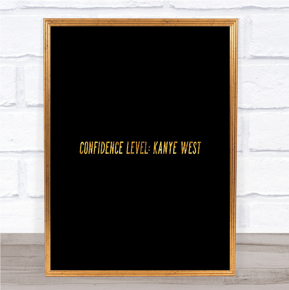 Confidence Level Kanye West Quote Print Black & Gold Wall Art Picture