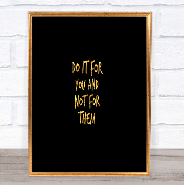 Do It For You Not Them Quote Print Black & Gold Wall Art Picture