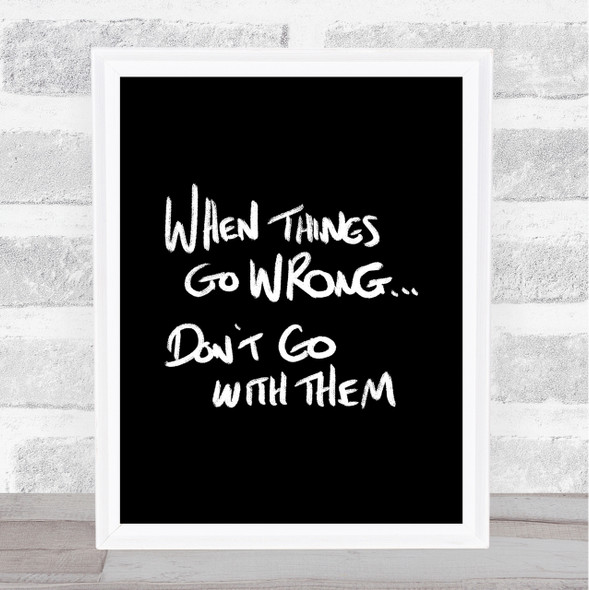 Things Go Wrong Quote Print Black & White