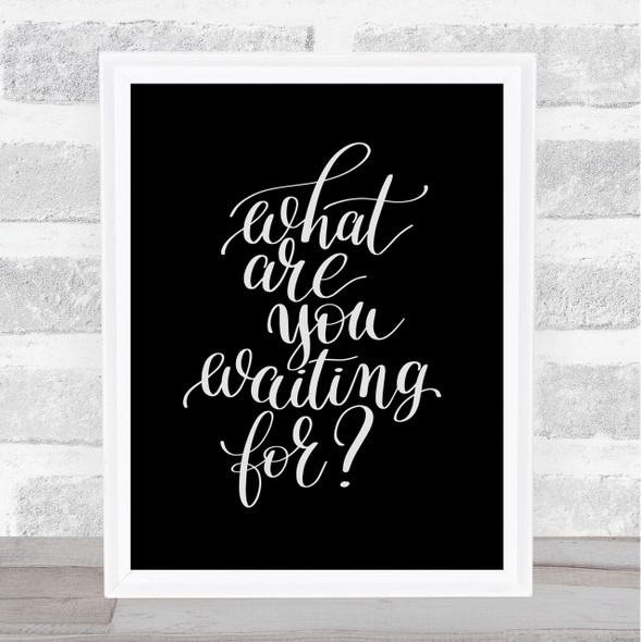 What Are You Waiting For Quote Print Black & White