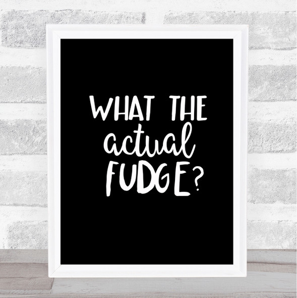 What The Actual Fudge Quote Print Black & White