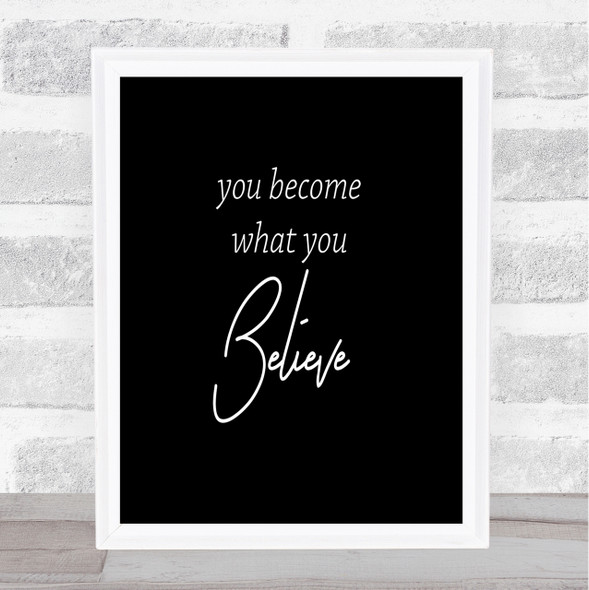 You Become What You Believe Quote Print Black & White