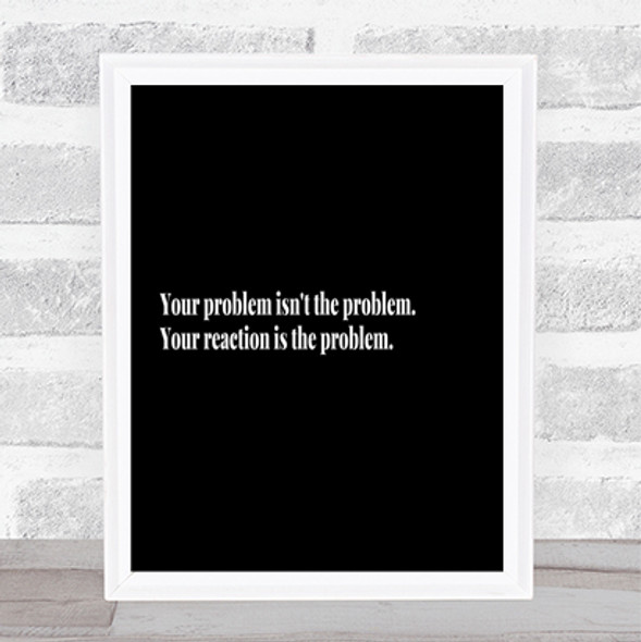 Your Reaction Quote Print Black & White