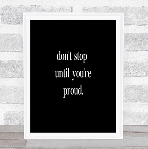 Don't Stop Until You're Proud Quote Print Black & White