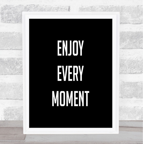 Enjoy Every Moment Quote Print Black & White