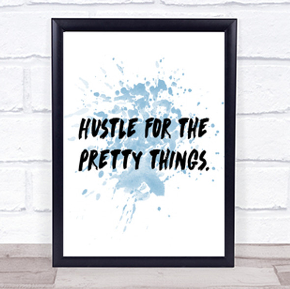 Hustle For The Pretty Things Inspirational Quote Print Blue Watercolour Poster