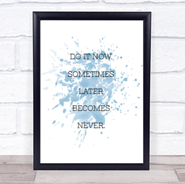 Later Becomes Never Inspirational Quote Print Blue Watercolour Poster