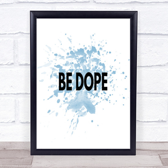 Be Dope Inspirational Quote Print Blue Watercolour Poster