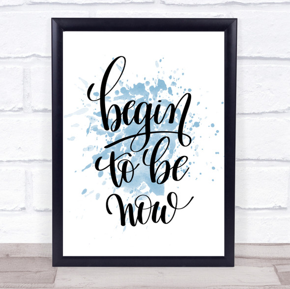 Begin To Be Now Inspirational Quote Print Blue Watercolour Poster