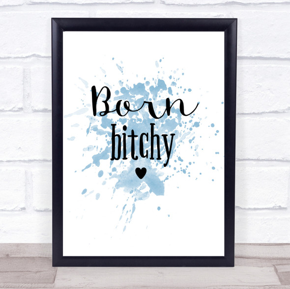 Born Bitchy Inspirational Quote Print Blue Watercolour Poster
