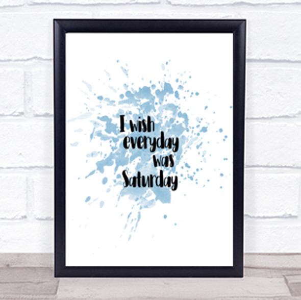 Everyday Was Saturday Inspirational Quote Print Blue Watercolour Poster