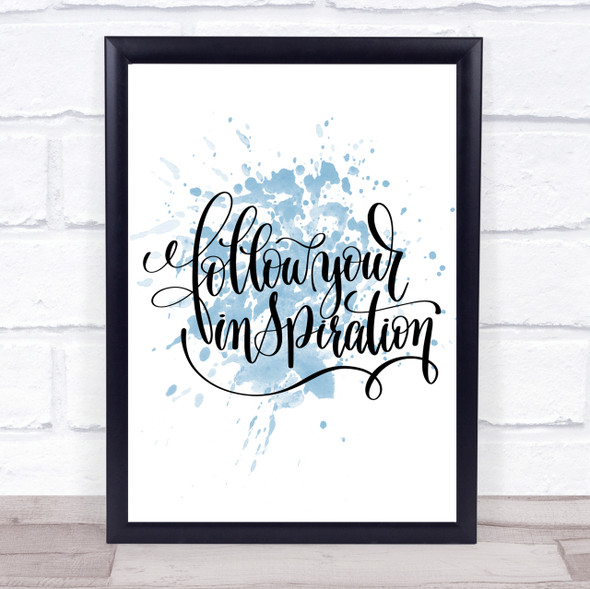 Follow Your Inspiration Inspirational Quote Print Blue Watercolour Poster