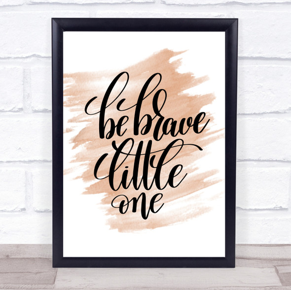 Be Brave Little One Quote Print Watercolour Wall Art