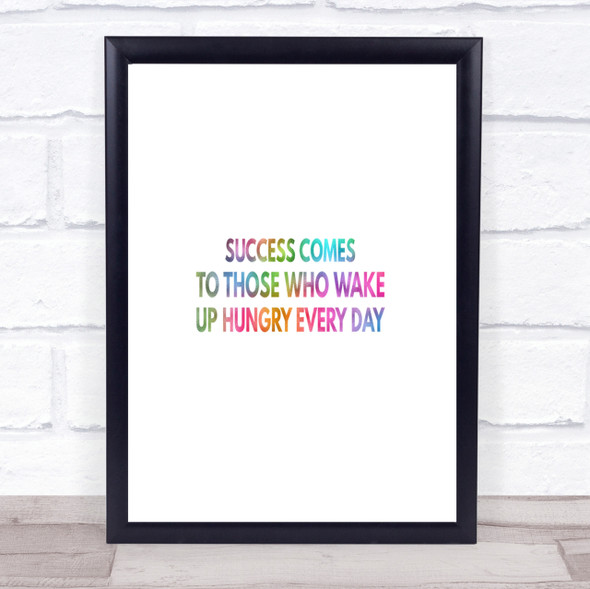 Success Comes To Those Who Wake Up Hungry Rainbow Quote Print