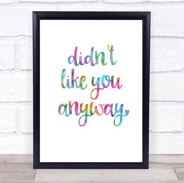 Didn't Like You Anyway Rainbow Quote Print