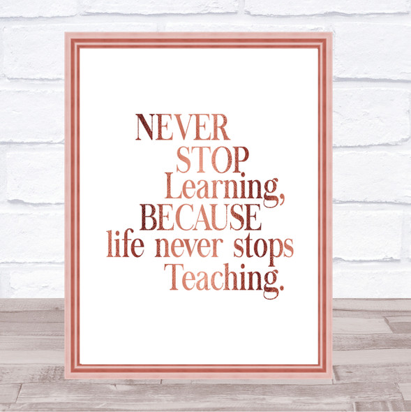Life Never Stops Teaching Quote Print Poster Rose Gold Wall Art