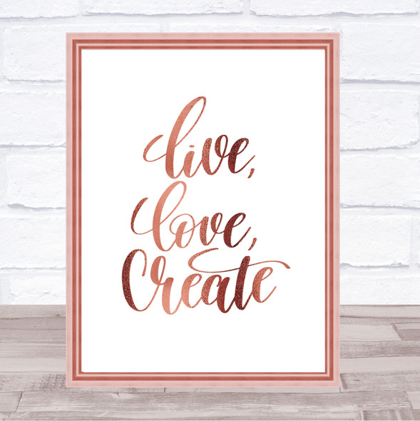 Live Love Create Quote Print Poster Rose Gold Wall Art