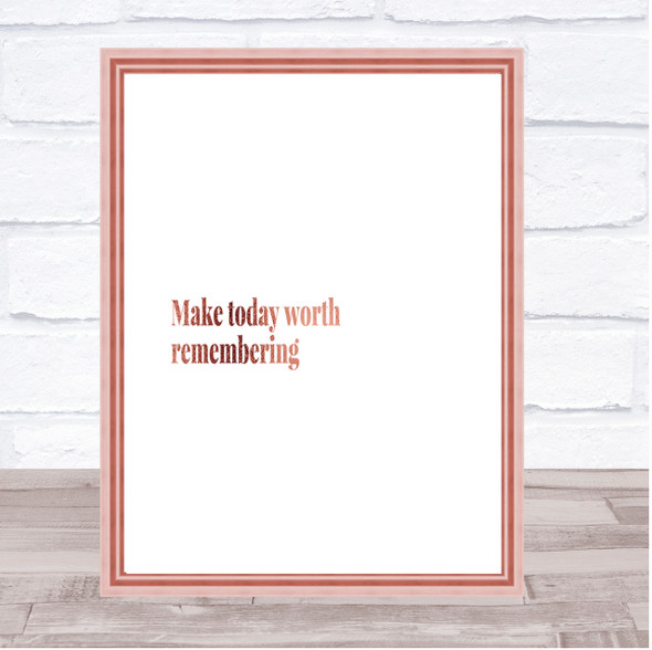 Make Today Worth Remembering Quote Print Poster Rose Gold Wall Art