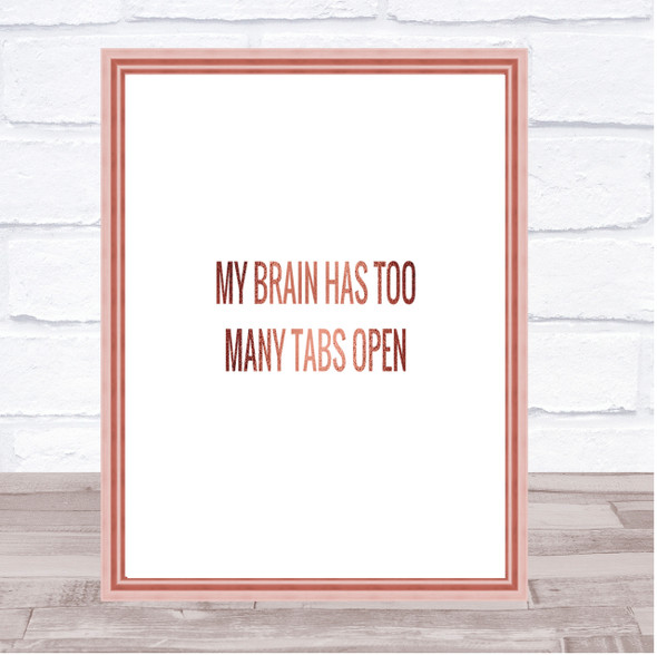 My Brain Has Too Many Tabs Open Quote Print Poster Rose Gold Wall Art