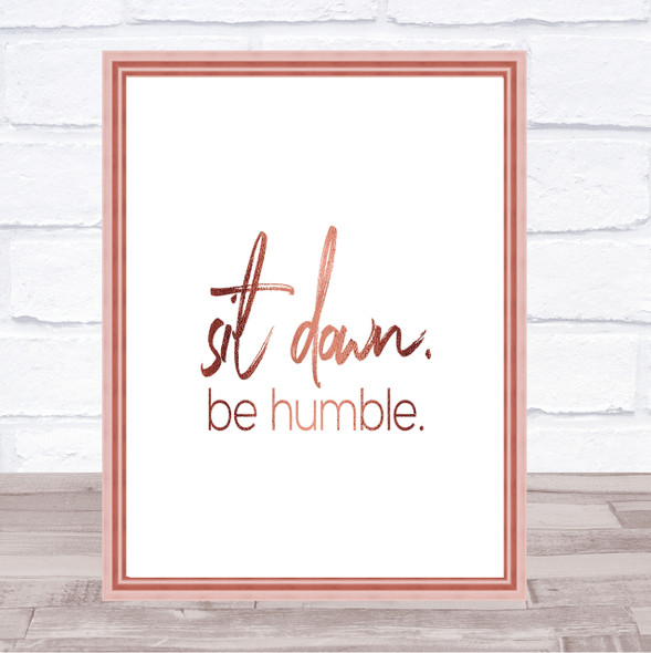 Sit Down Be Humble Quote Print Poster Rose Gold Wall Art