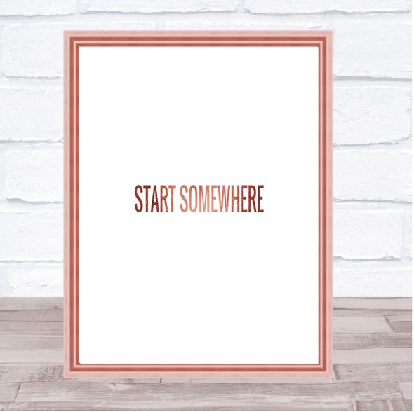 Start Somewhere Quote Print Poster Rose Gold Wall Art