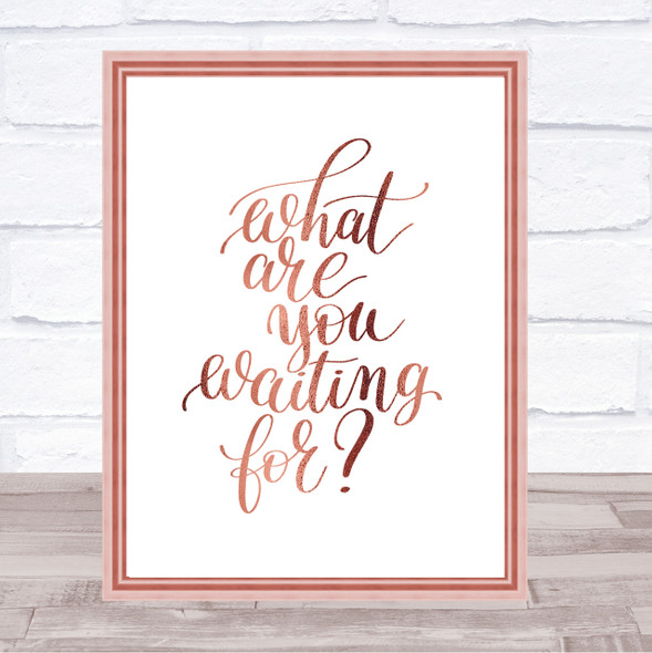 What Are You Waiting For Quote Print Poster Rose Gold Wall Art