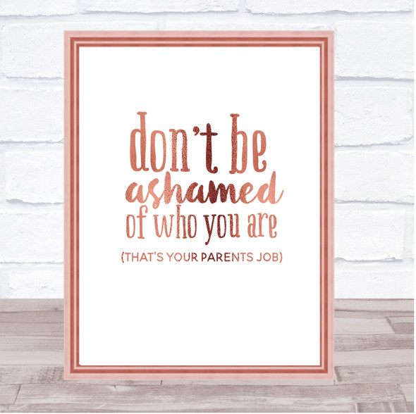 Don't Be Ashamed Of Who You Are Quote Print Poster Rose Gold Wall Art