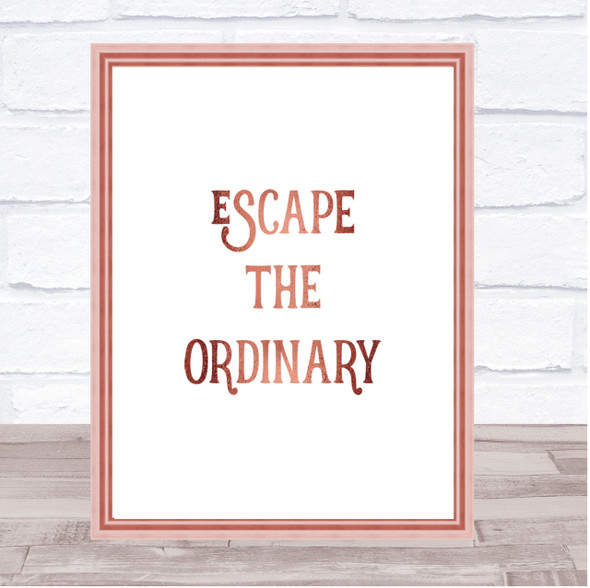 Escape The Ordinary Quote Print Poster Rose Gold Wall Art