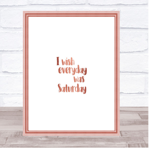 Everyday Was Saturday Quote Print Poster Rose Gold Wall Art