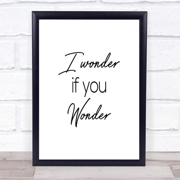 I Wonder If You Wonder Quote Print Poster Typography Word Art Picture