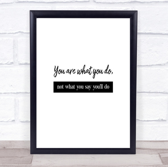 Not What You Say You'll Do Quote Print Poster Typography Word Art Picture