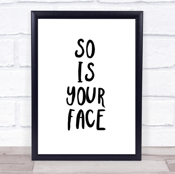 So Is Your Face Quote Print Poster Typography Word Art Picture