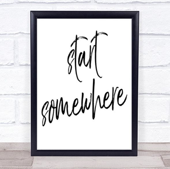 Start Somewhere Fancy Quote Print Poster Typography Word Art Picture