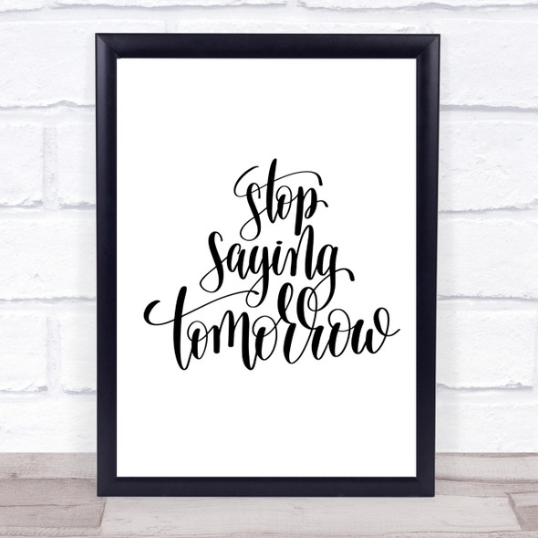 Stop Saying Tomorrow Quote Print Poster Typography Word Art Picture
