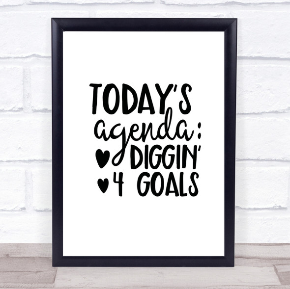 Todays Agenda Diggin 4 Goal Quote Print Poster Typography Word Art Picture