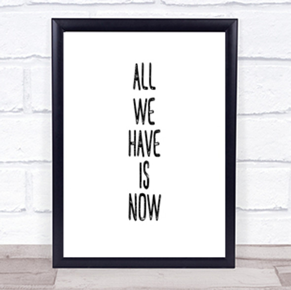 All We Have Is Now Quote Print Poster Typography Word Art Picture