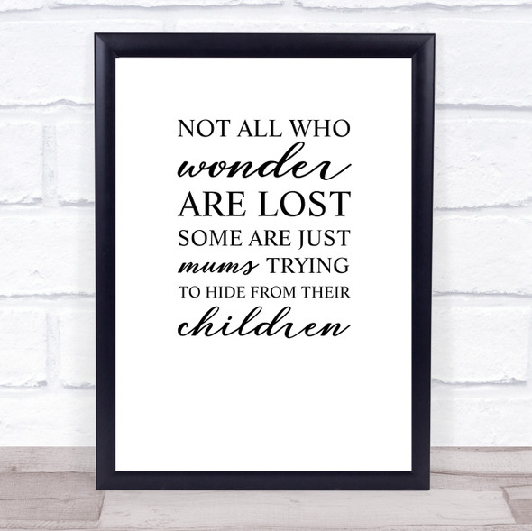 Not All Who Wonder Are Lost Mums Hide Quote Typogrophy Wall Art Print