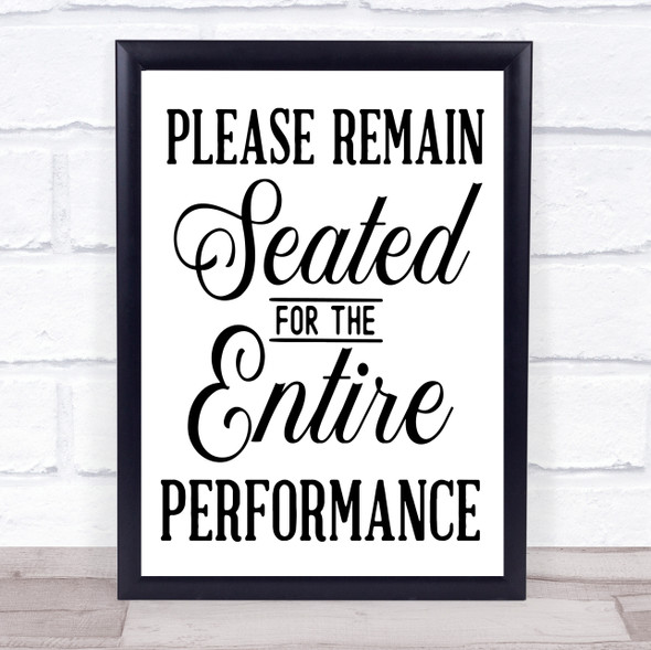 Please Remain Seated For Entire Performance Quote Typogrophy Wall Art Print
