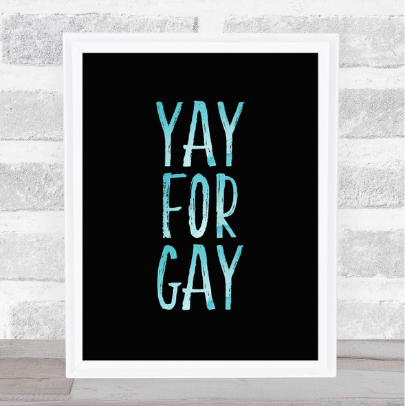 Yay For Gay Blue On Black Quote Typogrophy Wall Art Print