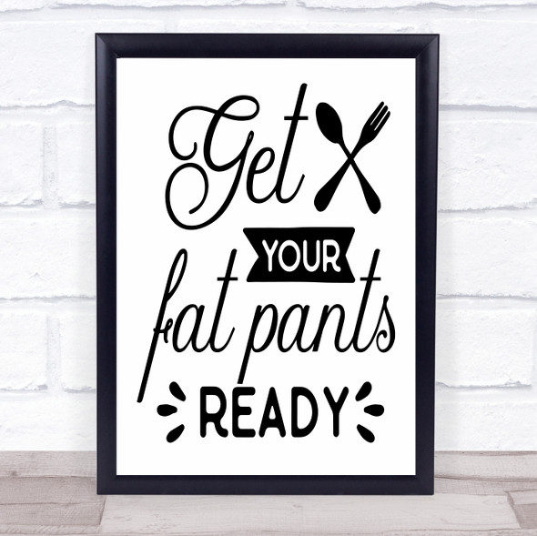 Get Your Fat Pants Ready Kitchen Quote Typogrophy Wall Art Print