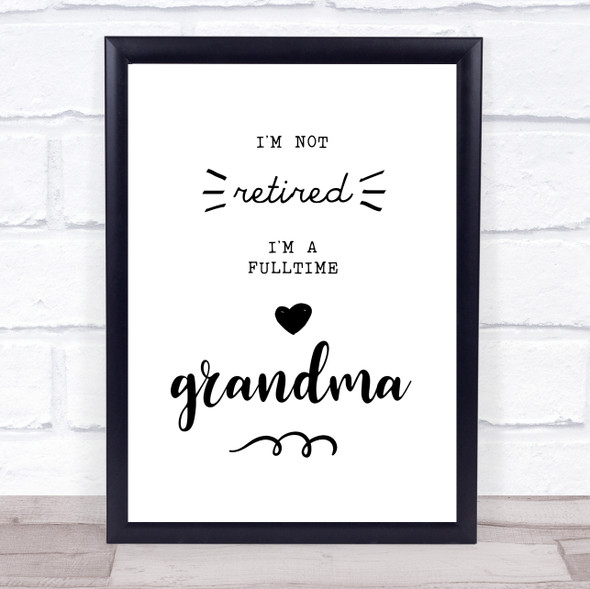 I'm Not Retired I'm A Full Time Grandma Quote Typogrophy Wall Art Print