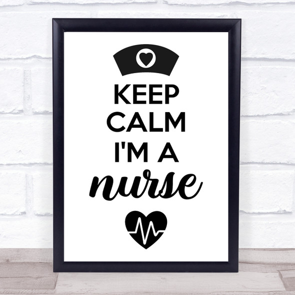 Black & White Keep Calm I'm A Nurse Quote Typogrophy Wall Art Print